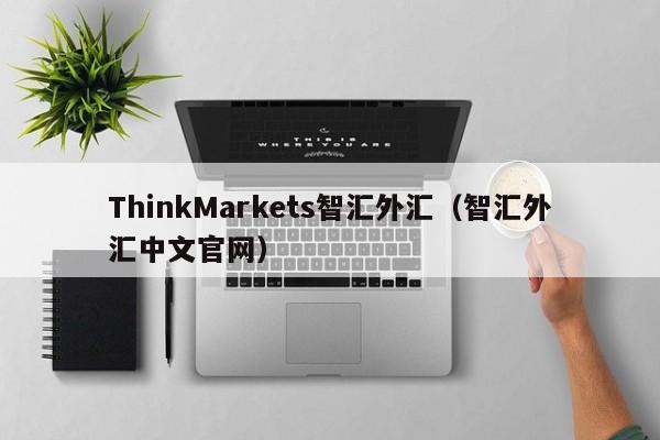ThinkMarkets智汇外汇（智汇外汇中文官网）