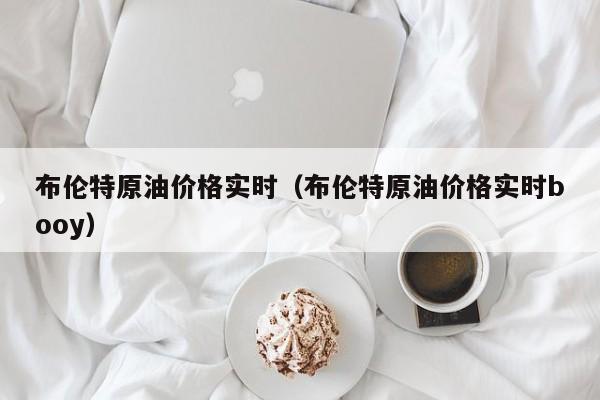 布伦特原油价格实时（布伦特原油价格实时booy）