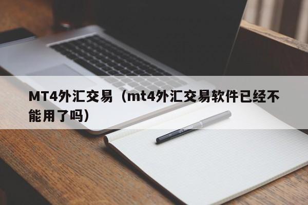MT4外汇交易（mt4外汇交易软件已经不能用了吗）