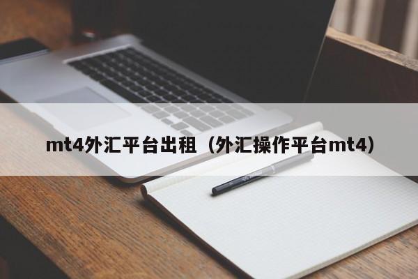 mt4外汇平台出租（外汇操作平台mt4）
