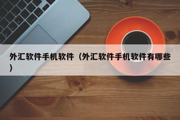 外汇软件手机软件（外汇软件手机软件有哪些）