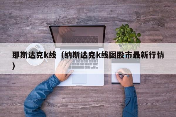 那斯达克k线（纳斯达克k线图股市最新行情）