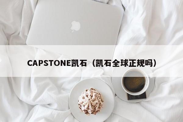 CAPSTONE凯石（凯石全球正规吗）