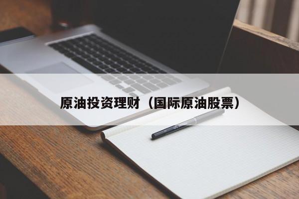 原油投资理财（国际原油股票）