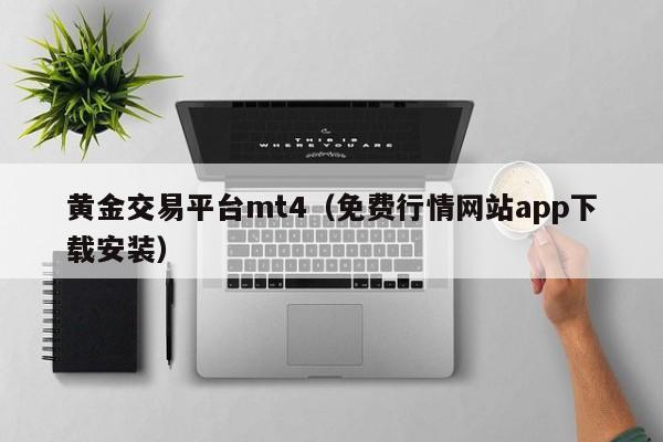 黄金交易平台mt4（免费行情网站app下载安装）