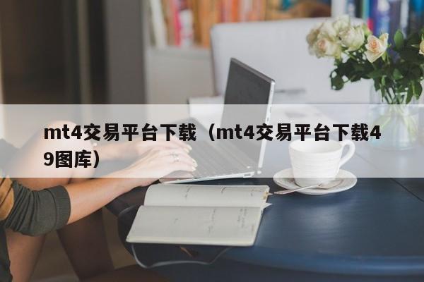 mt4交易平台下载（mt4交易平台下载49图库）