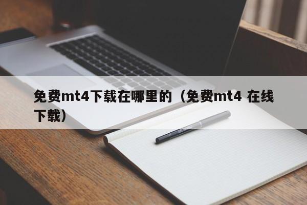 免费mt4下载在哪里的（免费mt4 在线下载）