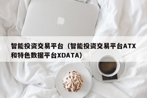 智能投资交易平台（智能投资交易平台ATX和特色数据平台XDATA）