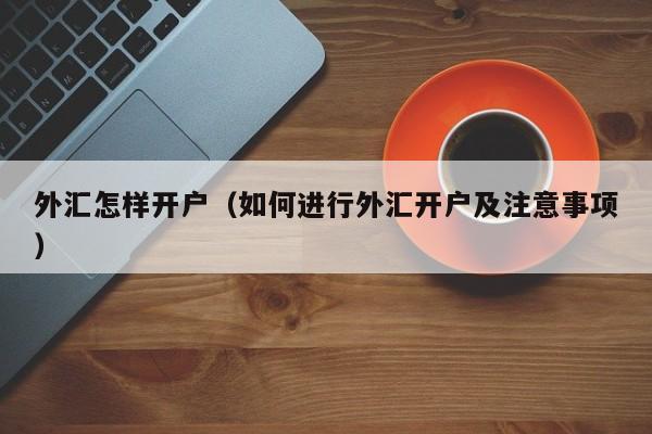 外汇怎样开户（如何进行外汇开户及注意事项）