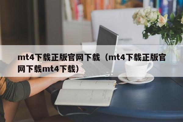 mt4下载正版官网下载（mt4下载正版官网下载mt4下载）
