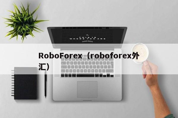 RoboForex（roboforex外汇）