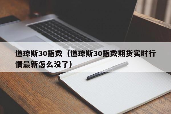 道琼斯30指数（道琼斯30指数期货实时行情最新怎么没了）