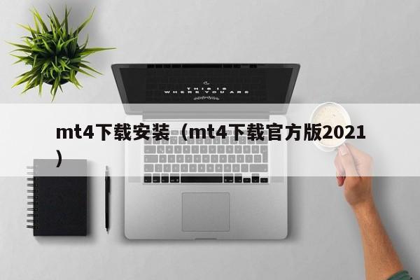 mt4下载安装（mt4下载官方版2021）