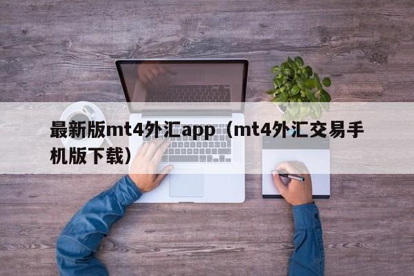 最新版mt4外汇app（mt4外汇交易手机版下载）
