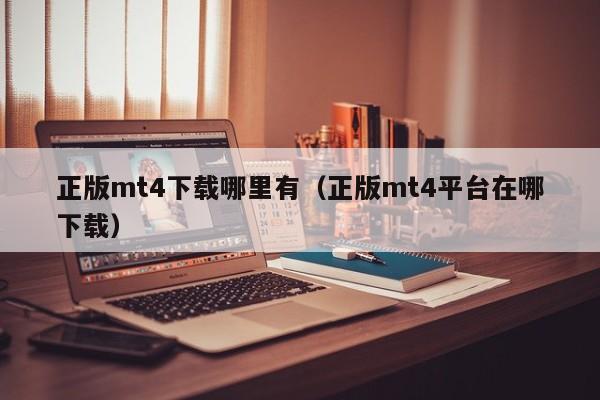 正版mt4下载哪里有（正版mt4平台在哪下载）