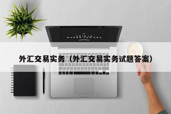 外汇交易实务（外汇交易实务试题答案）