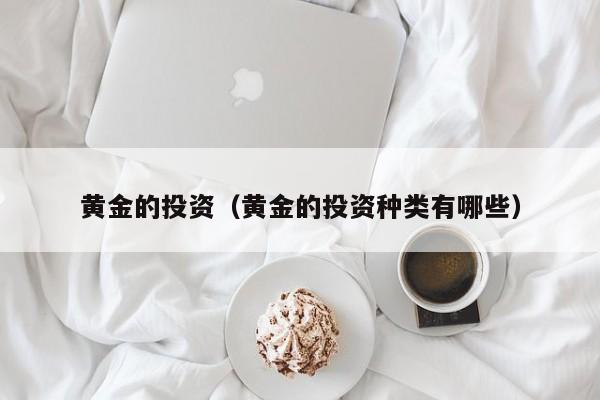 黄金的投资（黄金的投资种类有哪些）