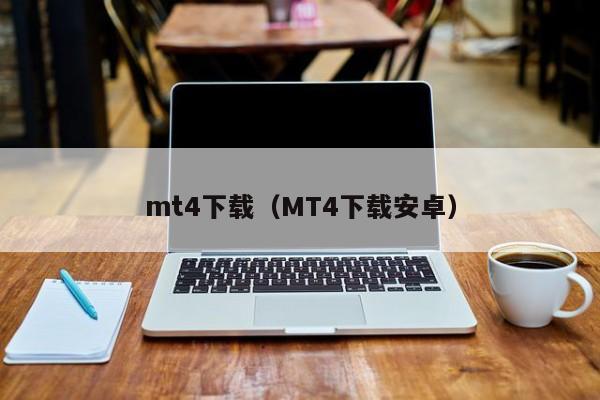 mt4下载（MT4下载安卓）