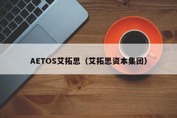 AETOS艾拓思（艾拓思资本集团）