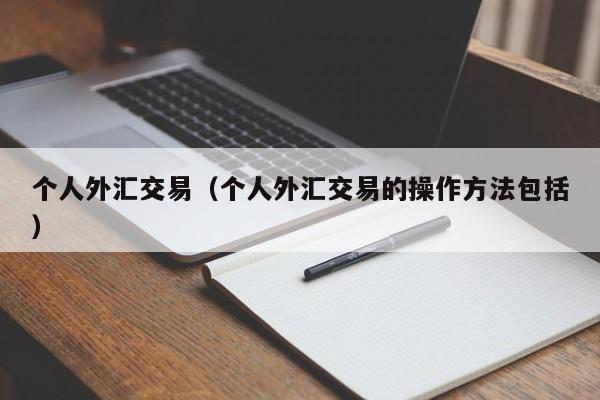 个人外汇交易（个人外汇交易的操作方法包括）