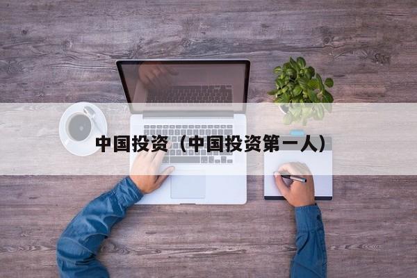 中国投资（中国投资第一人）