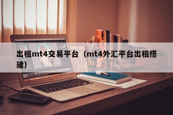 出租mt4交易平台（mt4外汇平台出租搭建）