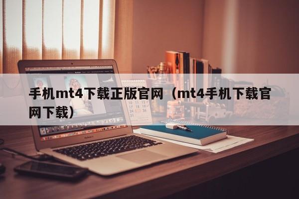 手机mt4下载正版官网（mt4手机下载官网下载）