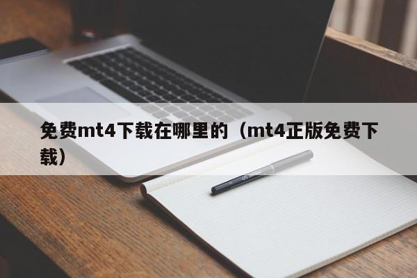 免费mt4下载在哪里的（mt4正版免费下载）