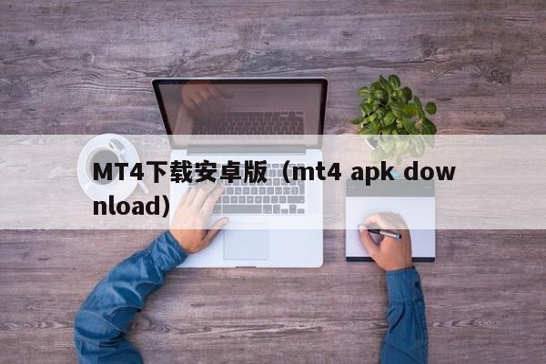 MT4下载安卓版（mt4 apk download）