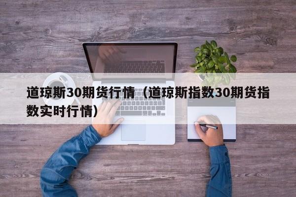道琼斯30期货行情（道琼斯指数30期货指数实时行情）