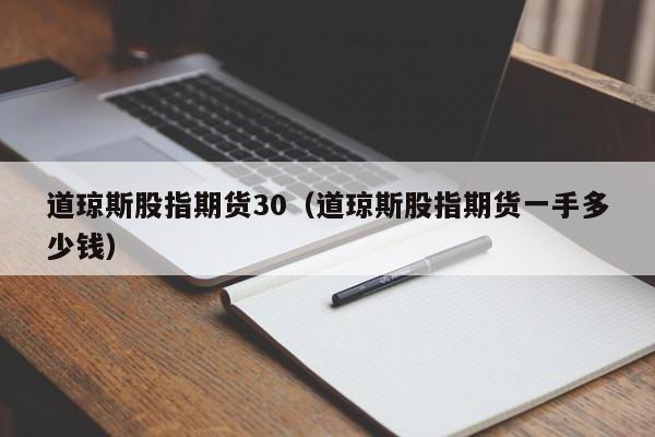 道琼斯股指期货30（道琼斯股指期货一手多少钱）