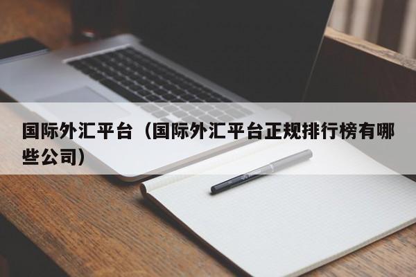 国际外汇平台（国际外汇平台正规排行榜有哪些公司）