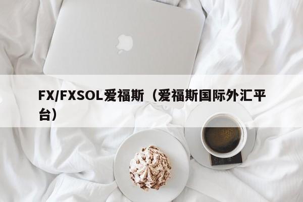 FX/FXSOL爱福斯（爱福斯国际外汇平台）