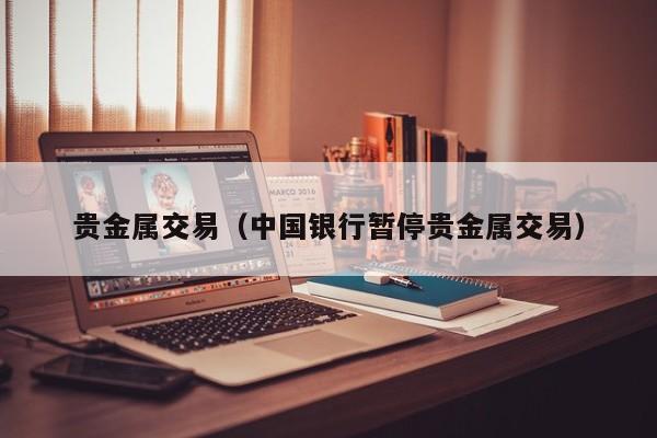 贵金属交易（中国银行暂停贵金属交易）