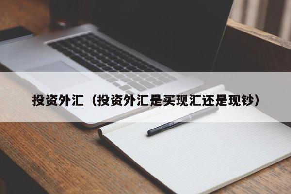 投资外汇（投资外汇是买现汇还是现钞）
