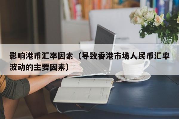 影响港币汇率因素（导致香港市场人民币汇率波动的主要因素）
