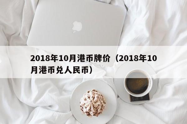 2018年10月港币牌价（2018年10月港币兑人民币）