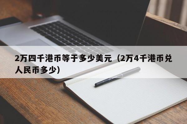 2万四千港币等于多少美元（2万4千港币兑人民币多少）