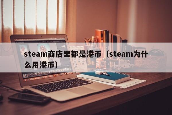 steam商店里都是港币（steam为什么用港币）
