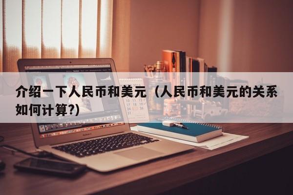 介绍一下人民币和美元（人民币和美元的关系如何计算?）