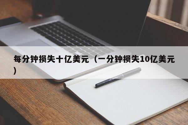 每分钟损失十亿美元（一分钟损失10亿美元）