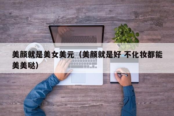 美颜就是美女美元（美颜就是好 不化妆都能美美哒）