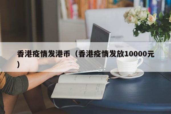 香港疫情发港币（香港疫情发放10000元）
