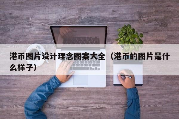 港币图片设计理念图案大全（港币的图片是什么样子）