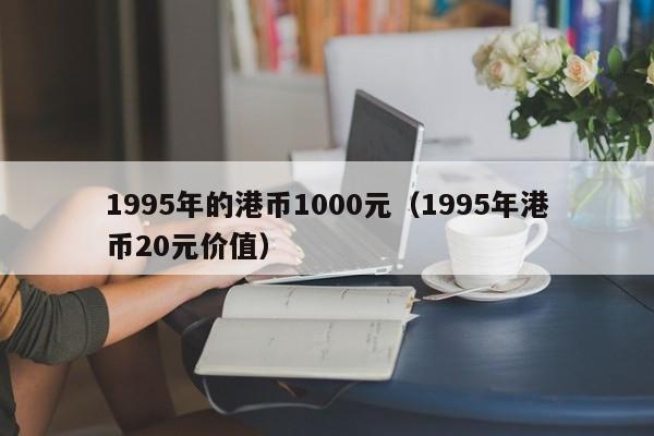 1995年的港币1000元（1995年港币20元价值）