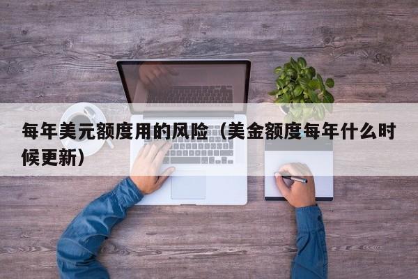 每年美元额度用的风险（美金额度每年什么时候更新）