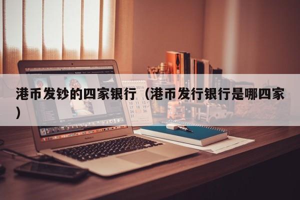 港币发钞的四家银行（港币发行银行是哪四家）