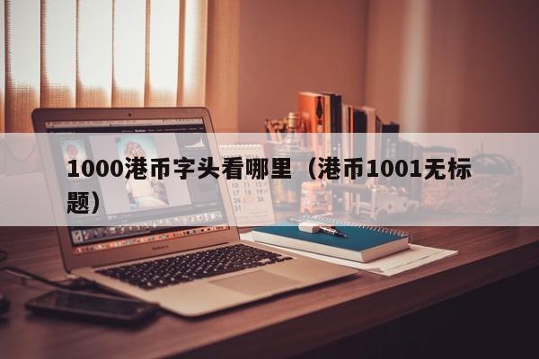 1000港币字头看哪里（港币1001无标题）