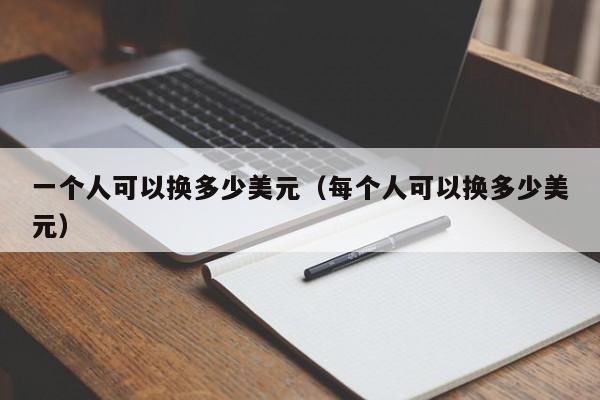 一个人可以换多少美元（每个人可以换多少美元）