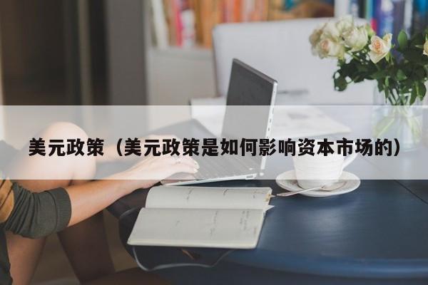 美元政策（美元政策是如何影响资本市场的）